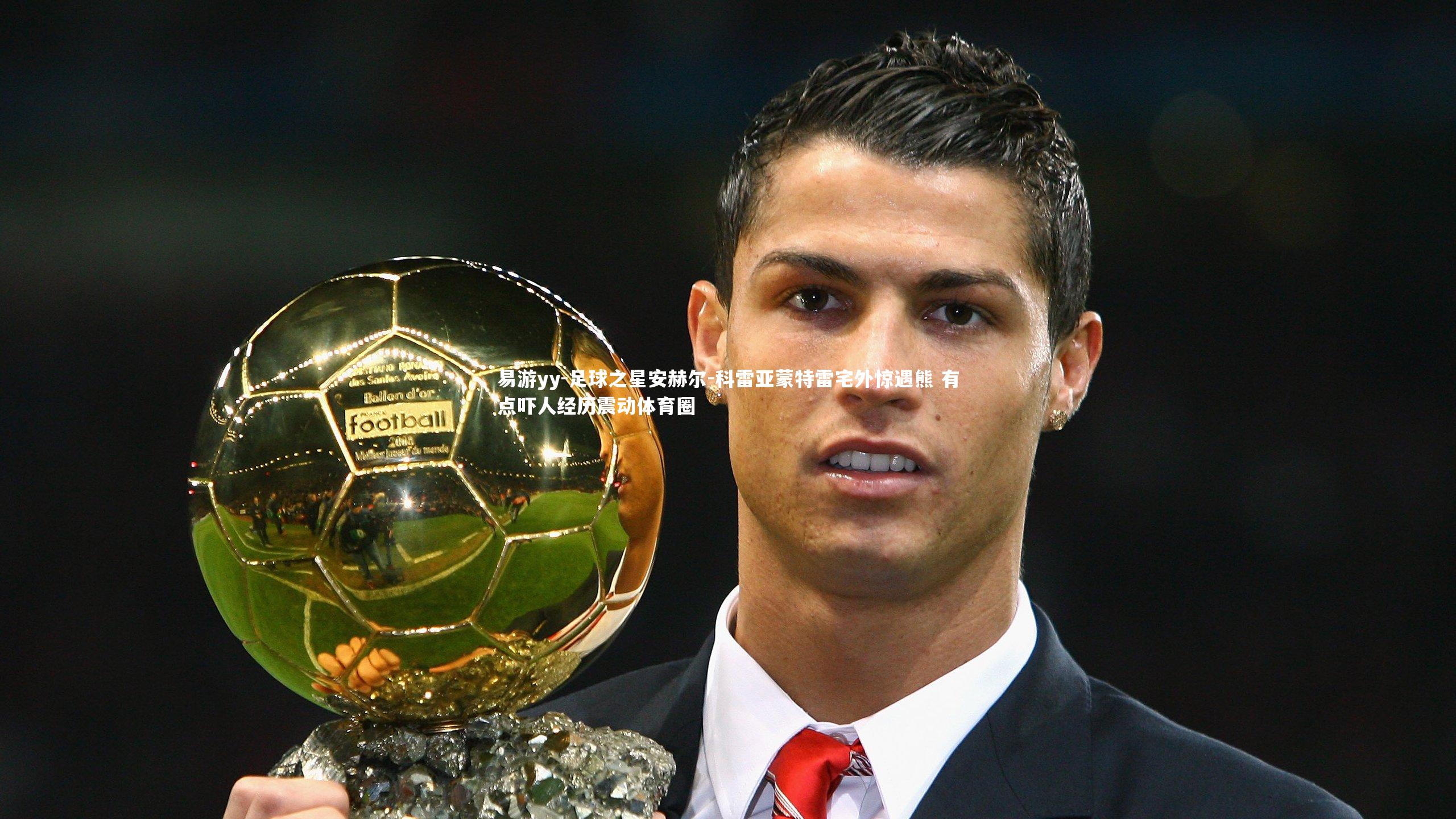 足球之星安赫尔-科雷亚蒙特雷宅外惊遇熊 有点吓人经历震动体育圈