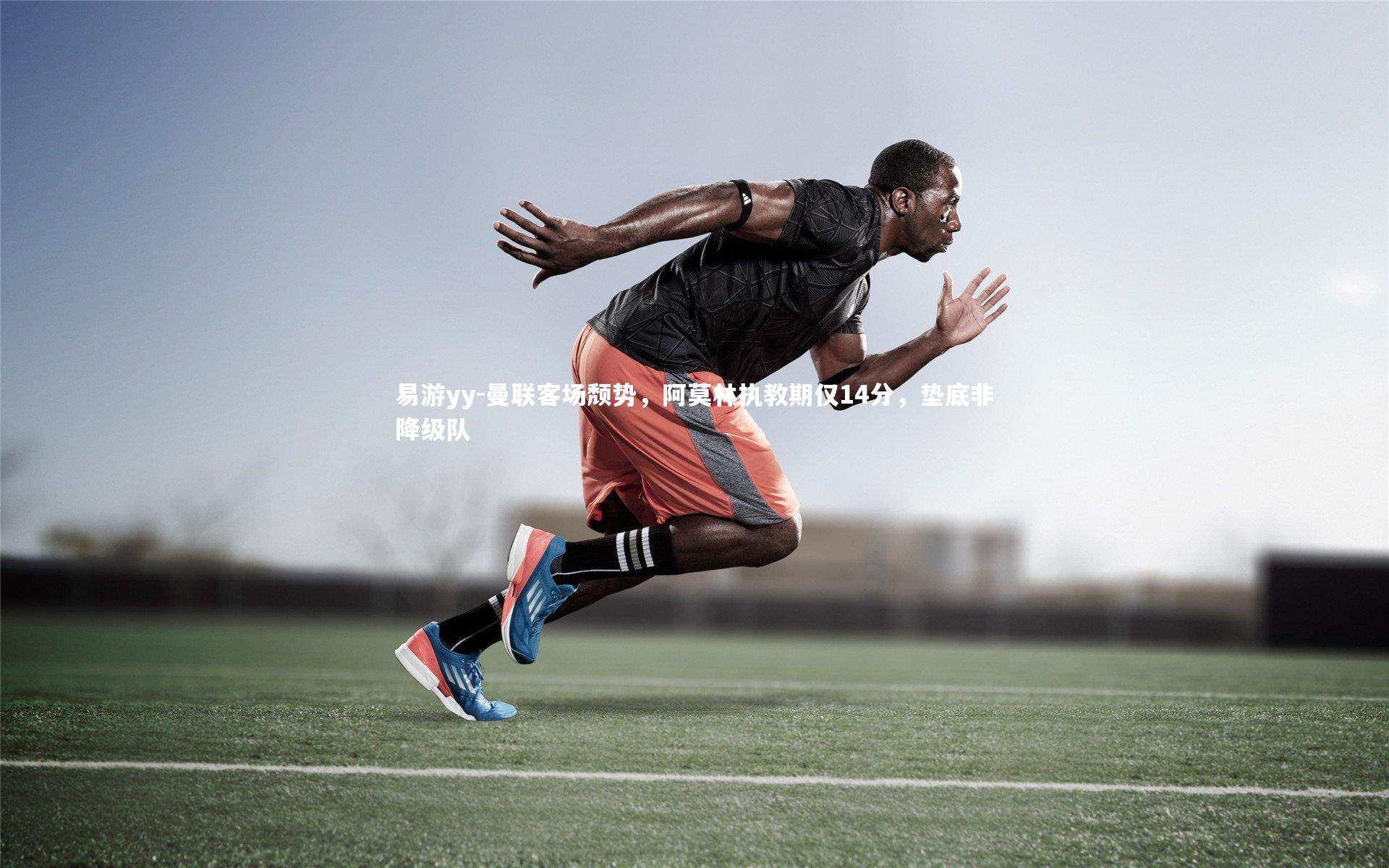 易游yy-曼联客场颓势，阿莫林执教期仅14分，垫底非降级队